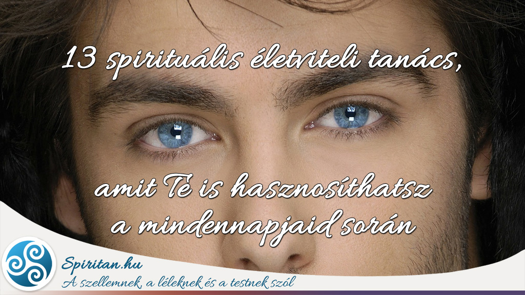 13 spirituális életviteli tanács, amit Te is hasznosíthatsz a mindennapjaid során