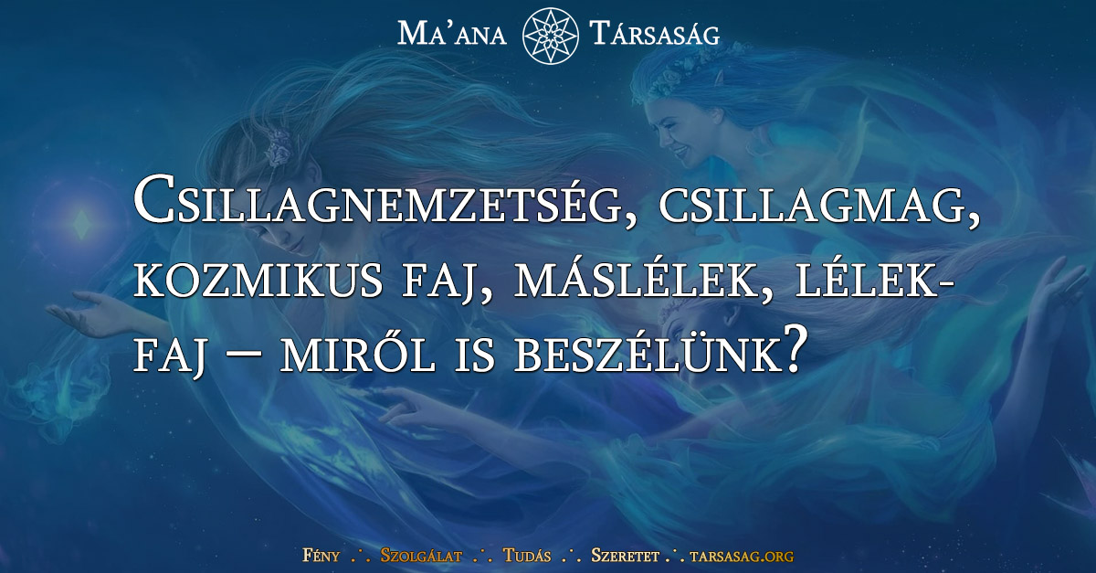 Csillagnemzetség, csillagmag, kozmikus faj, máslélek, lélekfaj – miről is beszélünk?