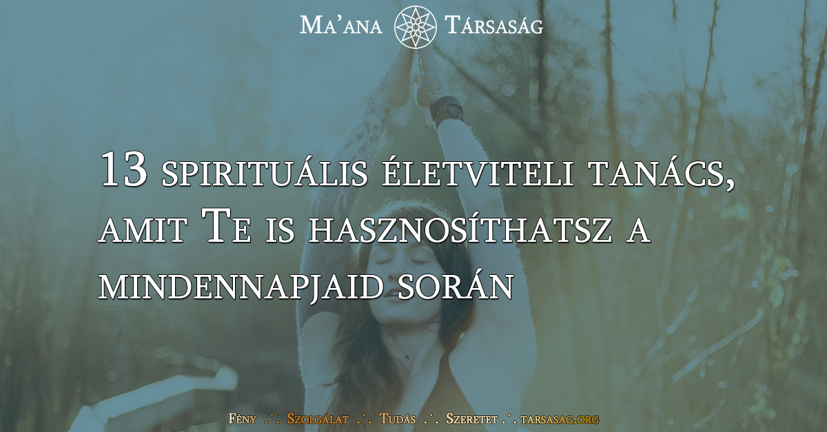 13 spirituális életviteli tanács, amit Te is hasznosíthatsz a mindennapjaid során